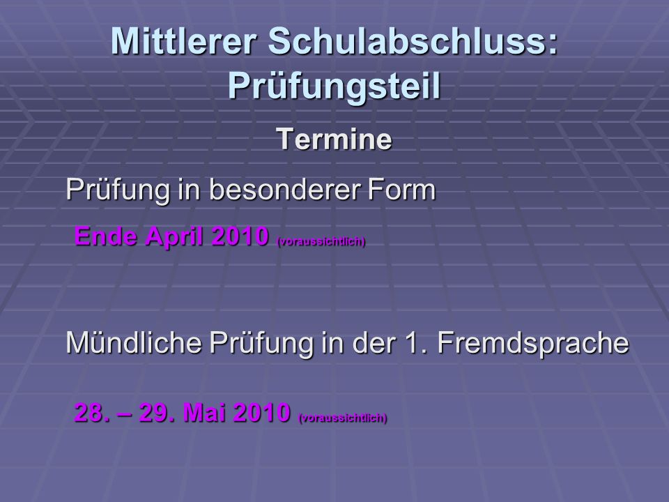 Mittlerer Schulabschluss: Prüfungsteil Termine Prüfung in besonderer Form Ende April 2010 (voraussichtlich) Mündliche Prüfung in der 1.
