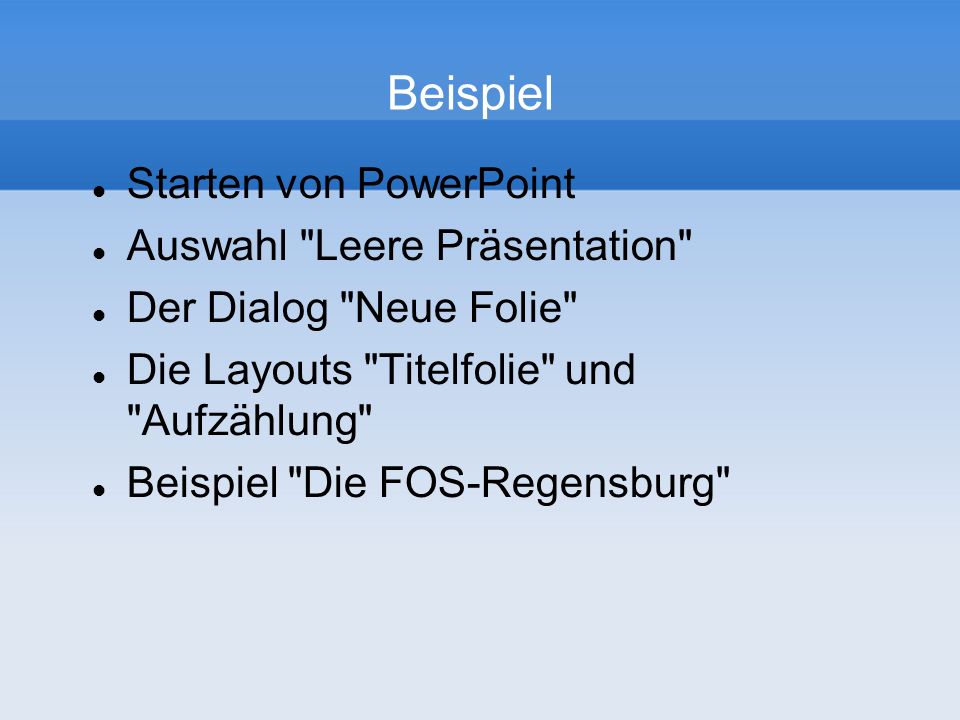 Beispiel Starten von PowerPoint Auswahl Leere Präsentation Der Dialog Neue Folie Die Layouts Titelfolie und Aufzählung Beispiel Die FOS-Regensburg