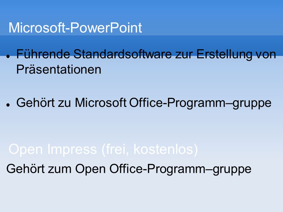 Führende Standardsoftware zur Erstellung von Präsentationen Gehört zu Microsoft Office-Programm–gruppe Microsoft-PowerPoint Open Impress (frei, kostenlos) Gehört zum Open Office-Programm–gruppe