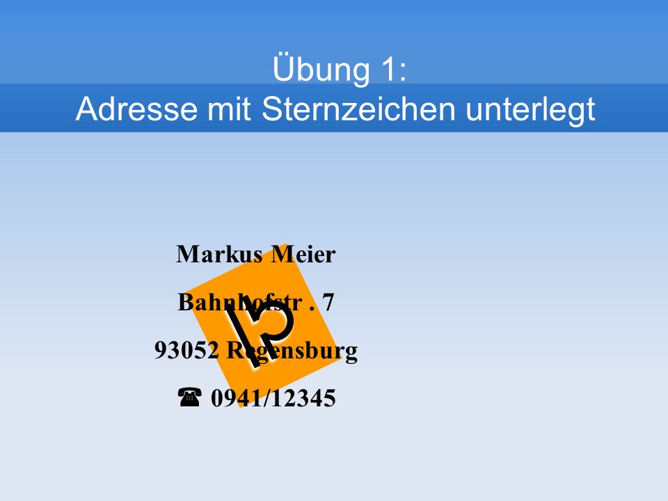 Markus Meier Bahnhofstr Regensburg 0941/12345 Übung 1: Adresse mit Sternzeichen unterlegt