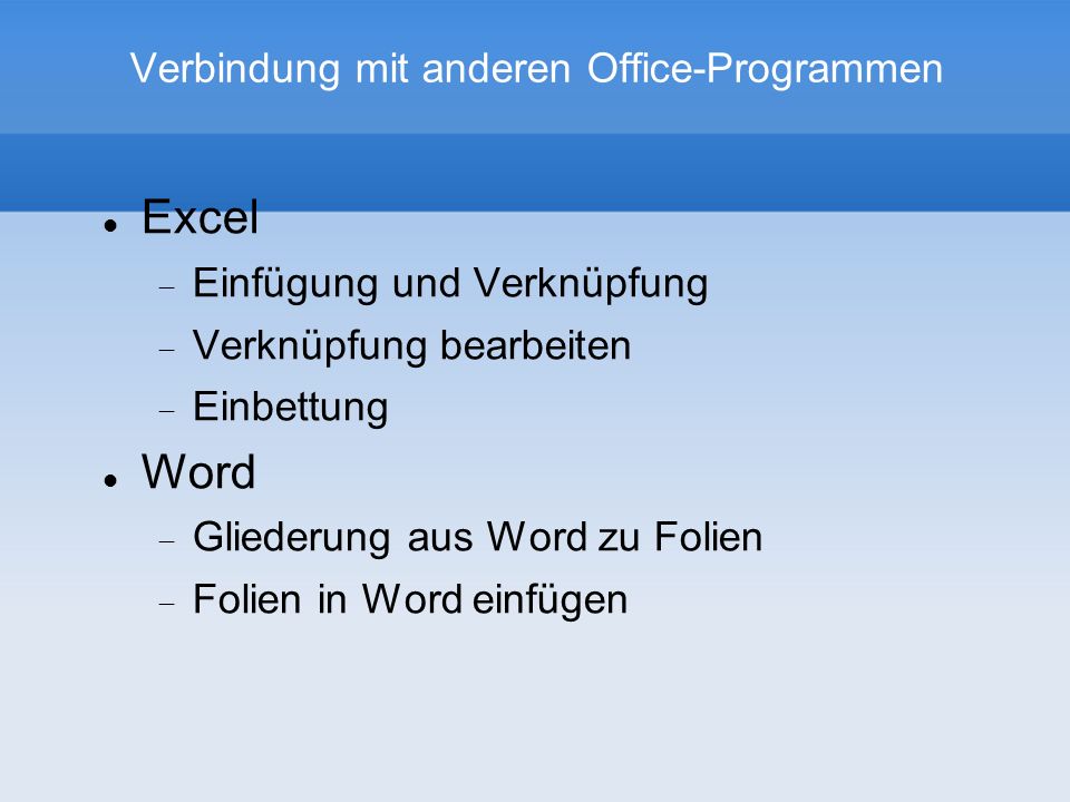 Verbindung mit anderen Office-Programmen Excel Einfügung und Verknüpfung Verknüpfung bearbeiten Einbettung Word Gliederung aus Word zu Folien Folien in Word einfügen