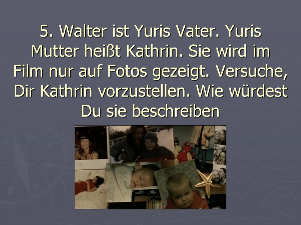 5. Walter ist Yuris Vater. Yuris Mutter heißt Kathrin.