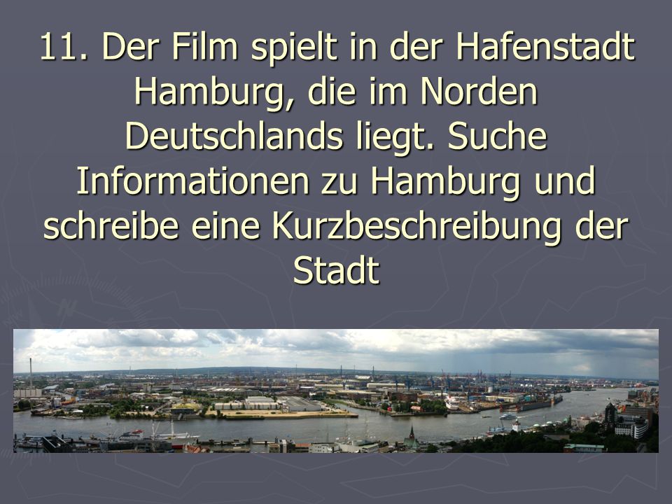 11. Der Film spielt in der Hafenstadt Hamburg, die im Norden Deutschlands liegt.
