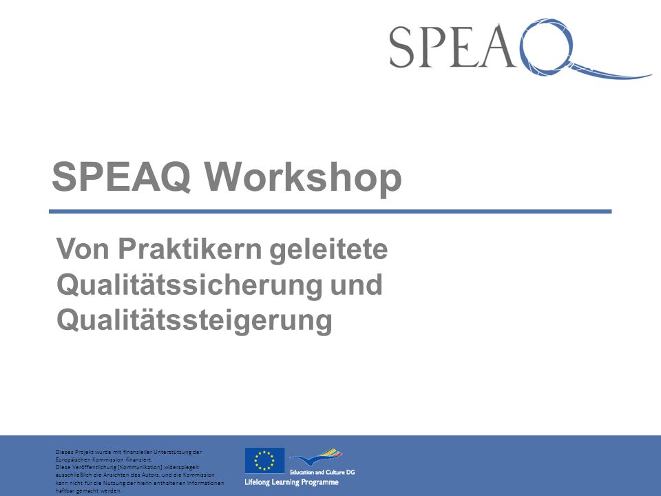 SPEAQ Workshop Von Praktikern geleitete Qualitätssicherung und Qualitätssteigerung Dieses Projekt wurde mit finanzieller Unterstützung der Europäischen Kommission finanziert.