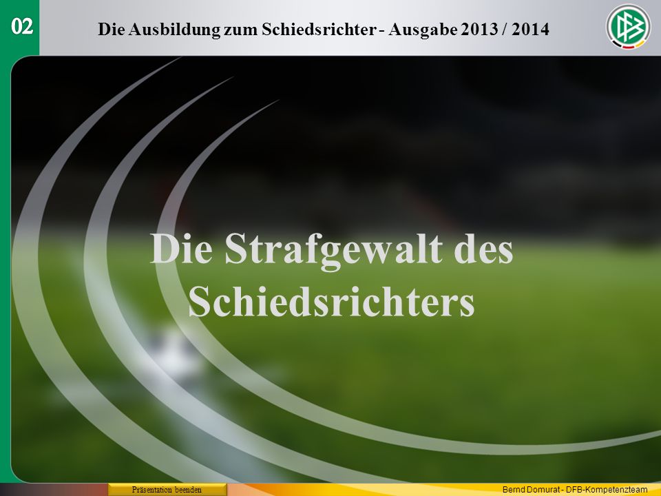 Präsentation beenden Die Ausbildung zum Schiedsrichter - Ausgabe 2013 / 2014 Die Strafgewalt des Schiedsrichters