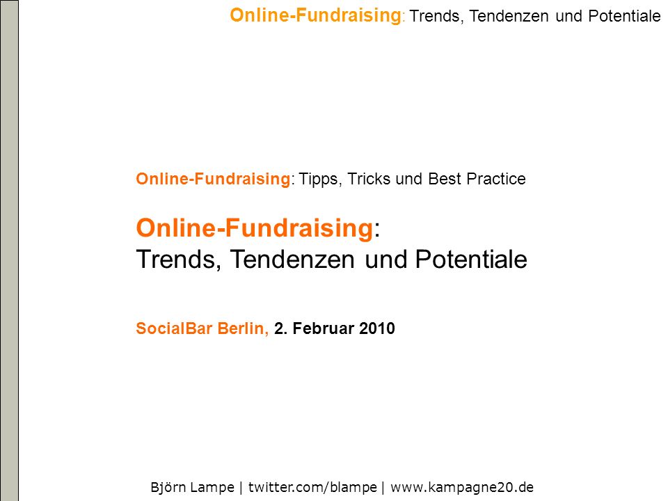 Björn Lampe | twitter.com/blampe |   Online-Fundraising : Trends, Tendenzen und Potentiale Online-Fundraising: Tipps, Tricks und Best Practice Online-Fundraising: Trends, Tendenzen und Potentiale SocialBar Berlin, 2.