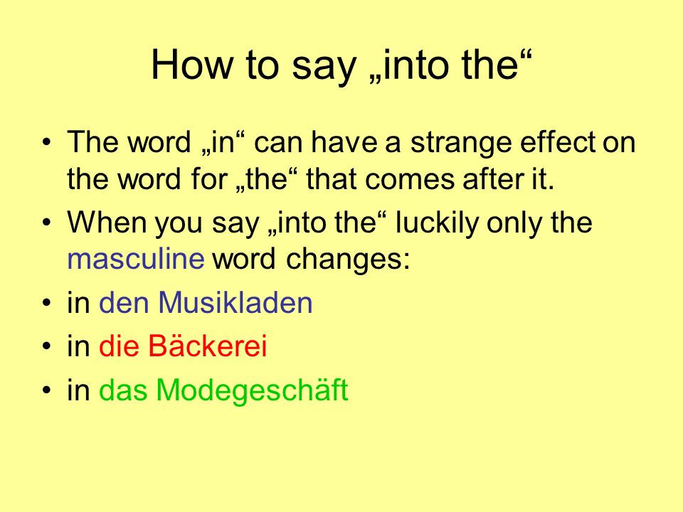 How to say into the The word in can have a strange effect on the word for the that comes after it.
