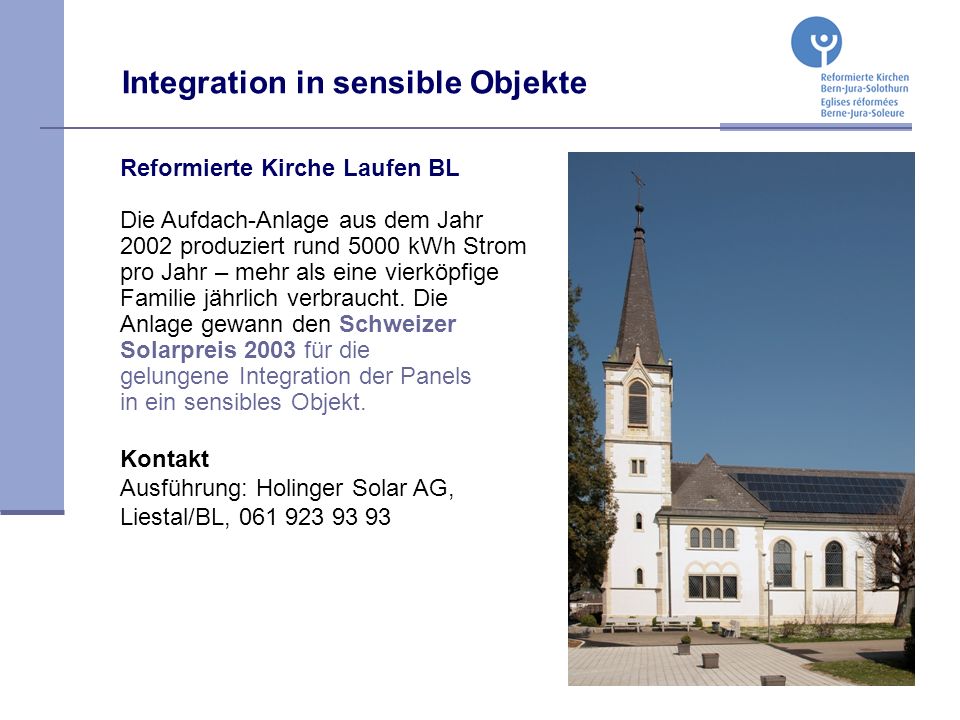 Integration in sensible Objekte Reformierte Kirche Laufen BL Die Aufdach-Anlage aus dem Jahr 2002 produziert rund 5000 kWh Strom pro Jahr – mehr als eine vierköpfige Familie jährlich verbraucht.