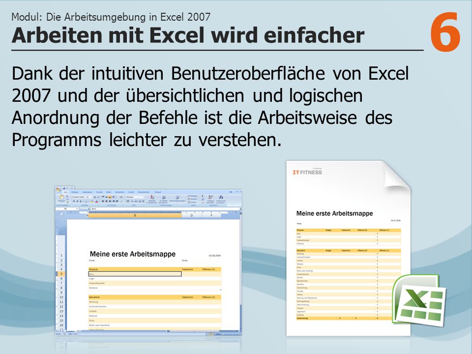 6 Dank der intuitiven Benutzeroberfläche von Excel 2007 und der übersichtlichen und logischen Anordnung der Befehle ist die Arbeitsweise des Programms leichter zu verstehen.