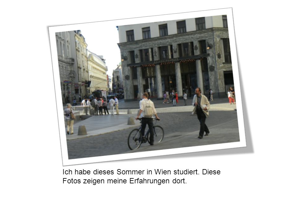 Ich habe dieses Sommer in Wien studiert. Diese Fotos zeigen meine Erfahrungen dort.