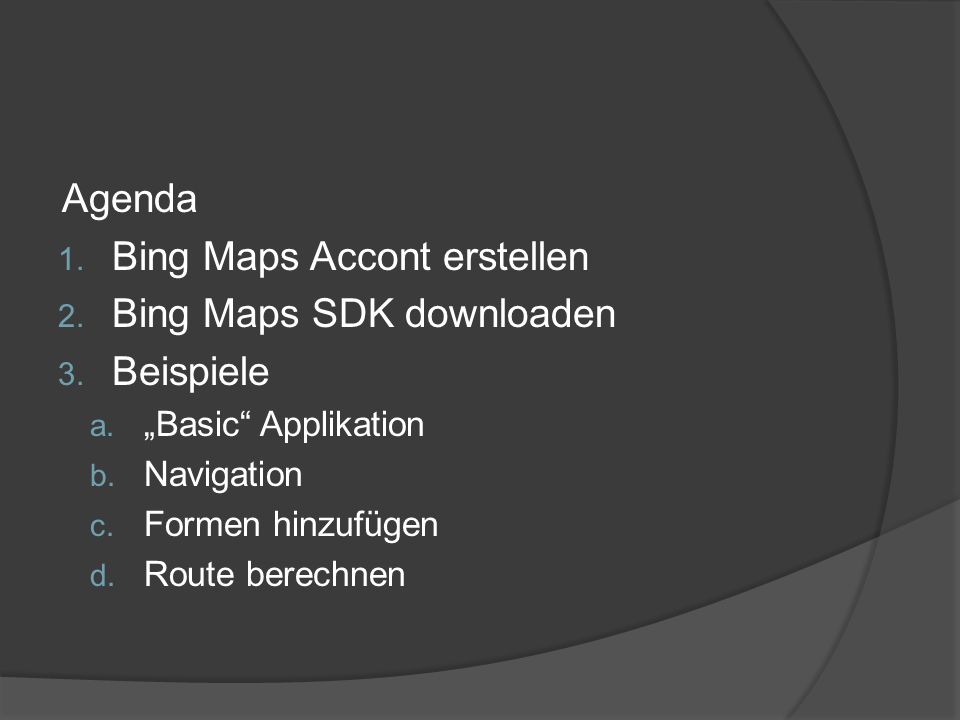 Agenda 1. Bing Maps Accont erstellen 2. Bing Maps SDK downloaden 3.
