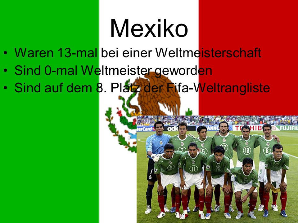 Mexiko Waren 13-mal bei einer Weltmeisterschaft Sind 0-mal Weltmeister geworden Sind auf dem 8.