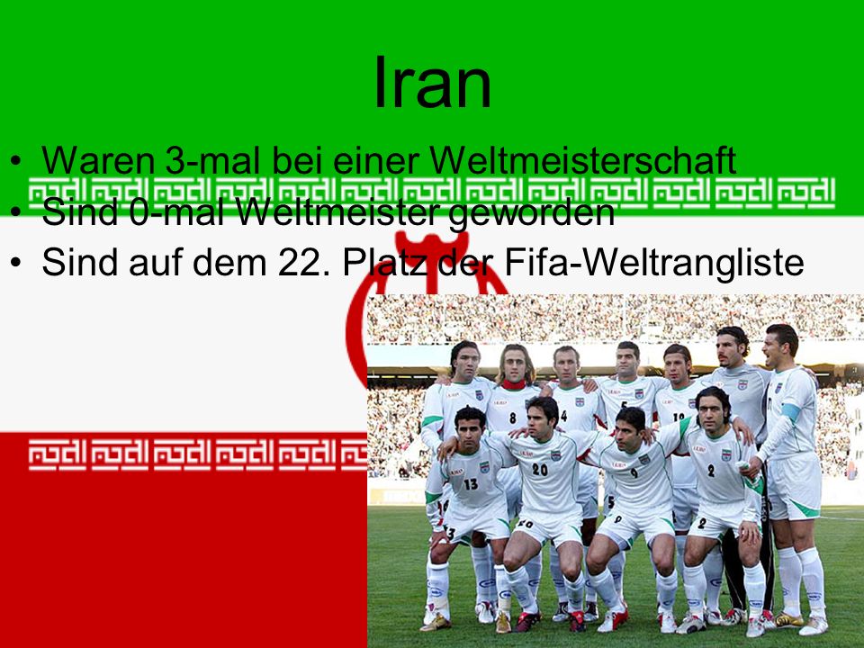 Iran Waren 3-mal bei einer Weltmeisterschaft Sind 0-mal Weltmeister geworden Sind auf dem 22.