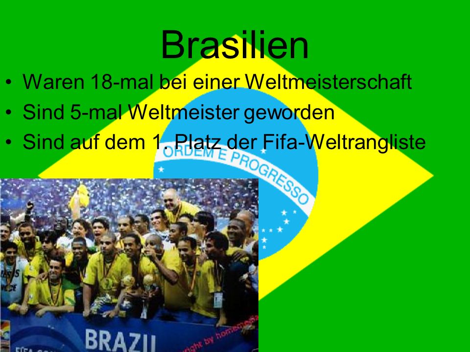 Brasilien Waren 18-mal bei einer Weltmeisterschaft Sind 5-mal Weltmeister geworden Sind auf dem 1.