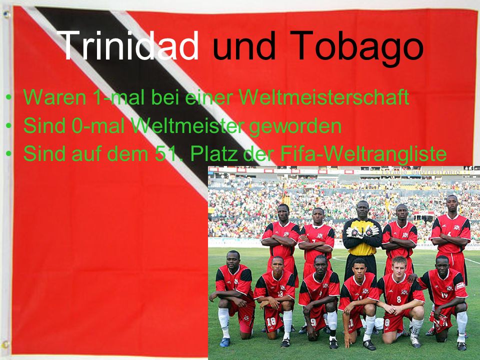 Trinidad und Tobago Waren 1-mal bei einer Weltmeisterschaft Sind 0-mal Weltmeister geworden Sind auf dem 51.