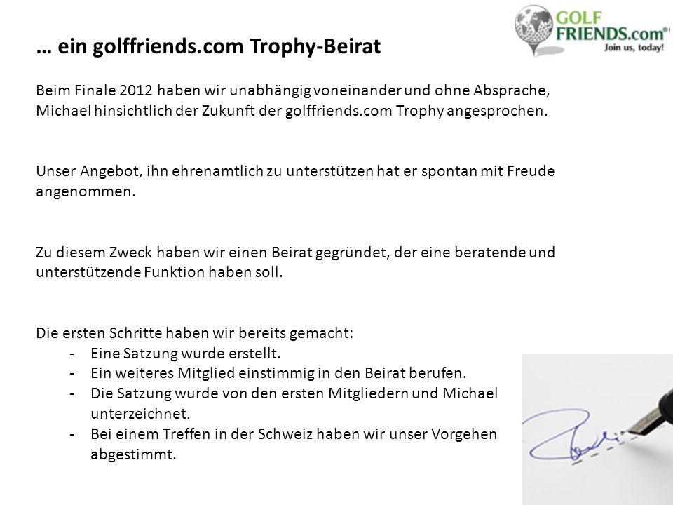 … ein golffriends.com Trophy-Beirat Beim Finale 2012 haben wir unabhängig voneinander und ohne Absprache, Michael hinsichtlich der Zukunft der golffriends.com Trophy angesprochen.