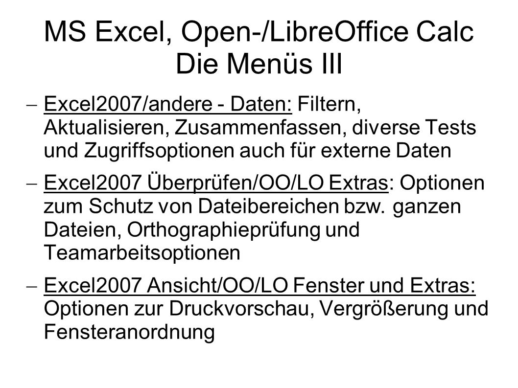 MS Excel, Open-/LibreOffice Calc Die Menüs III Excel2007/andere - Daten: Filtern, Aktualisieren, Zusammenfassen, diverse Tests und Zugriffsoptionen auch für externe Daten Excel2007 Überprüfen/OO/LO Extras: Optionen zum Schutz von Dateibereichen bzw.