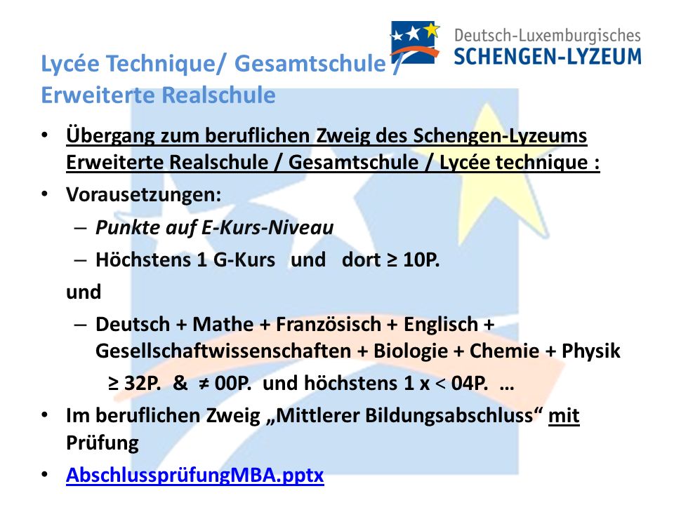 Übergang zum beruflichen Zweig des Schengen-Lyzeums Erweiterte Realschule / Gesamtschule / Lycée technique : Vorausetzungen: – Punkte auf E-Kurs-Niveau – Höchstens 1 G-Kurs und dort 10P.
