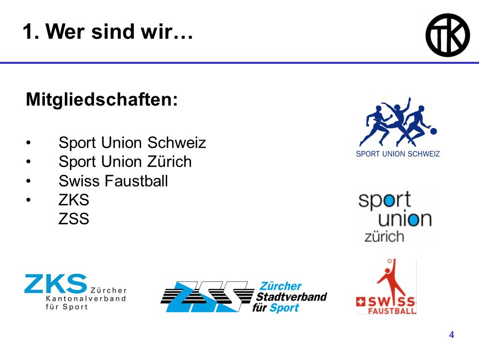 4 1. Wer sind wir… Mitgliedschaften: Sport Union Schweiz Sport Union Zürich Swiss Faustball ZKS ZSS