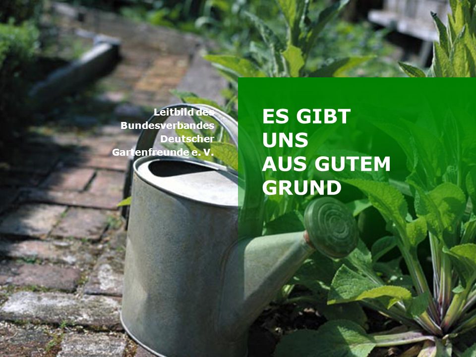 Titelmasterformat durch Klicken bearbeiten ES GIBT UNS AUS GUTEM GRUND Leitbild des Bundesverbandes Deutscher Gartenfreunde e.