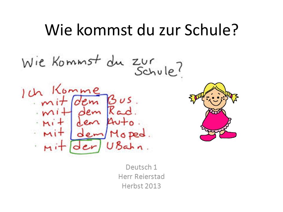 Wie kommst du zur Schule Deutsch 1 Herr Reierstad Herbst 2013