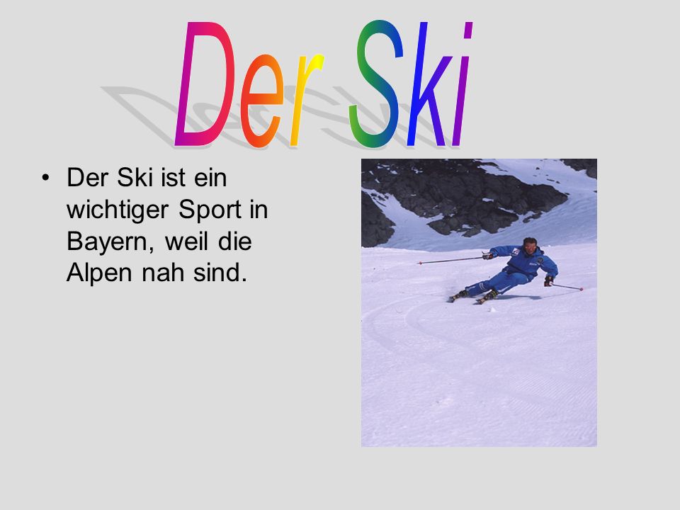 Der Ski ist ein wichtiger Sport in Bayern, weil die Alpen nah sind.