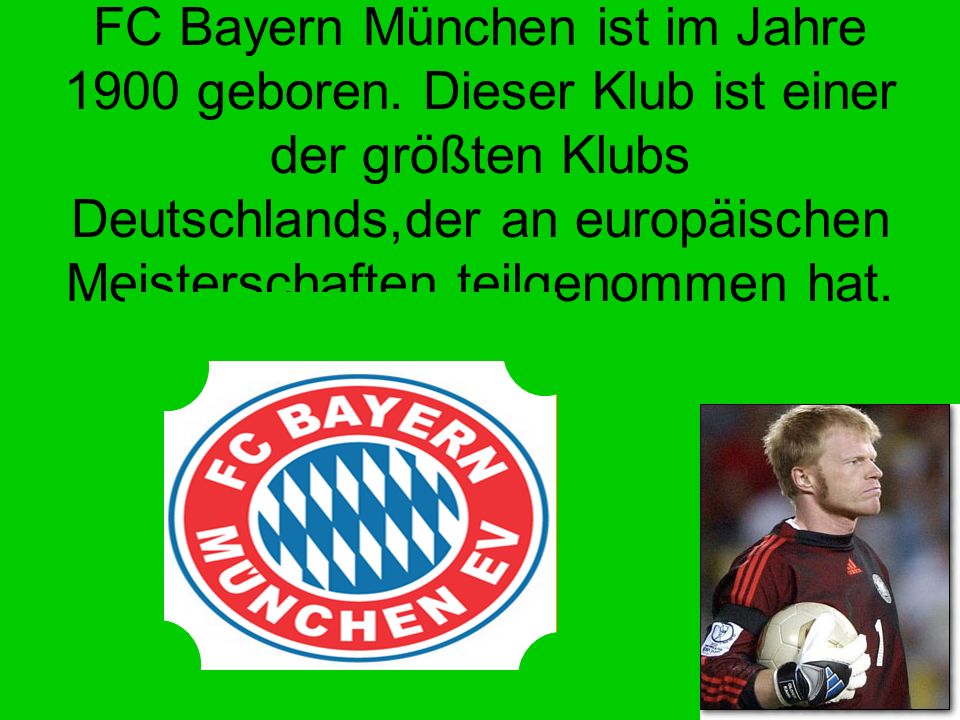 Der Fuβball FC Bayern München ist im Jahre 1900 geboren.