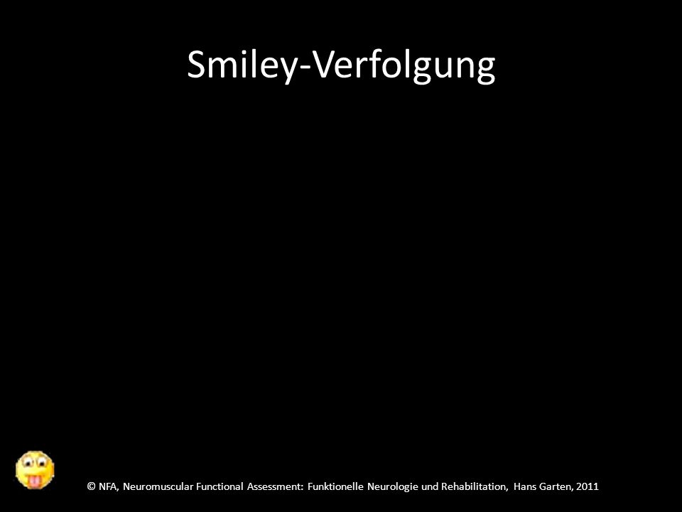 © NFA, Neuromuscular Functional Assessment: Funktionelle Neurologie und Rehabilitation, Hans Garten, 2011 Smiley-Verfolgung Folge dem Smiley und schau dann sofort zu dem, der neu auftaucht, sag welcher es ist.