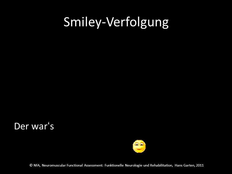 © NFA, Neuromuscular Functional Assessment: Funktionelle Neurologie und Rehabilitation, Hans Garten, 2011 Smiley-Verfolgung Welcher wars