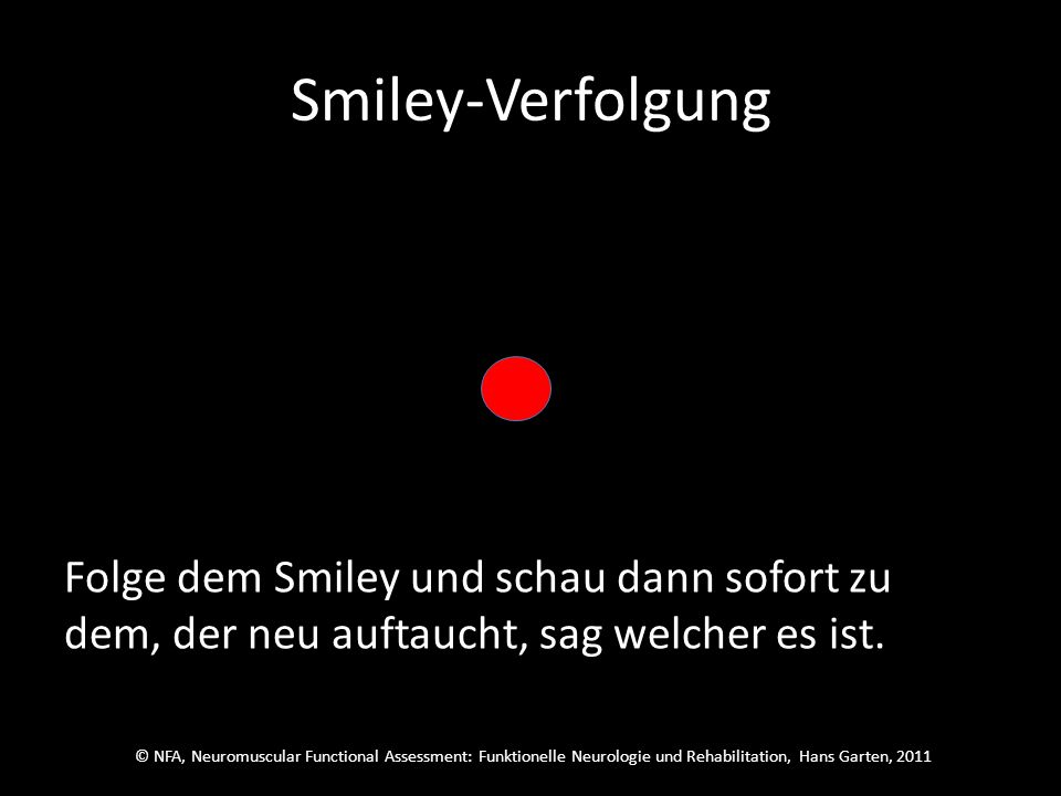 © NFA, Neuromuscular Functional Assessment: Funktionelle Neurologie und Rehabilitation, Hans Garten, 2011 Smiley-Verfolgung Schau auf den roten Punkt