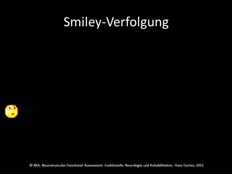 © NFA, Neuromuscular Functional Assessment: Funktionelle Neurologie und Rehabilitation, Hans Garten, 2011 Smiley-Verfolgung Folge dem Smiley und schau dann sofort zu dem, der neu auftaucht, sag welcher es ist.