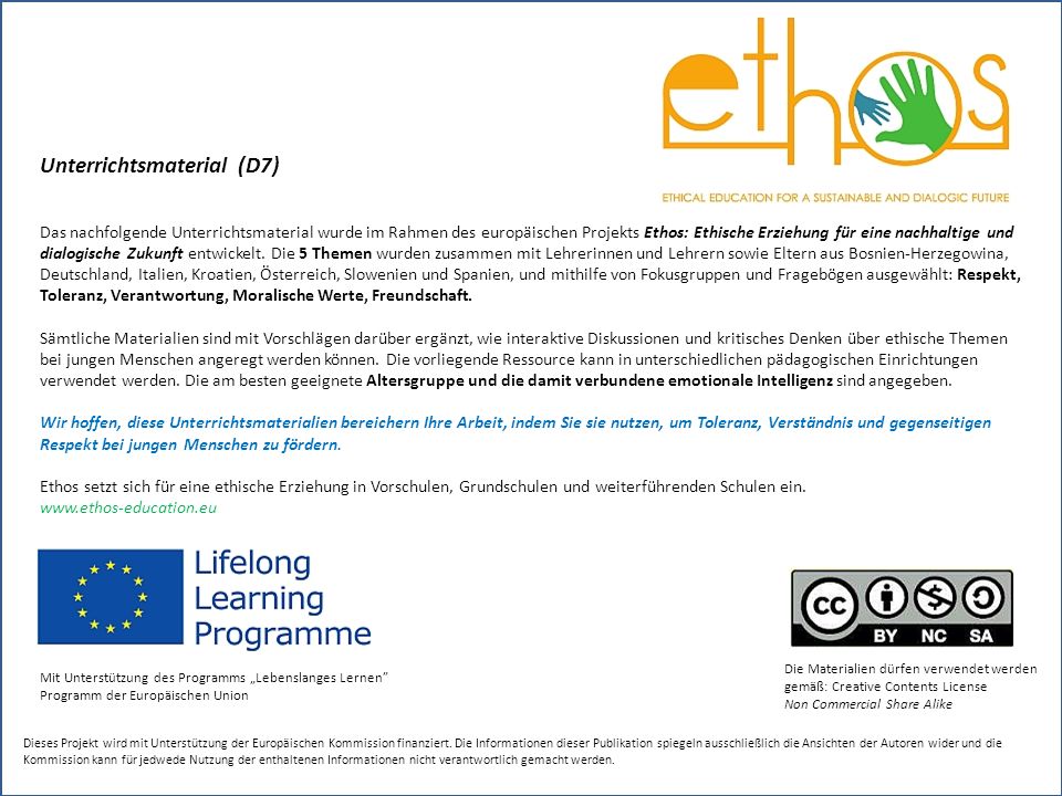 Unterrichtsmaterial (D7) Das nachfolgende Unterrichtsmaterial wurde im Rahmen des europäischen Projekts Ethos: Ethische Erziehung für eine nachhaltige und dialogische Zukunft entwickelt.
