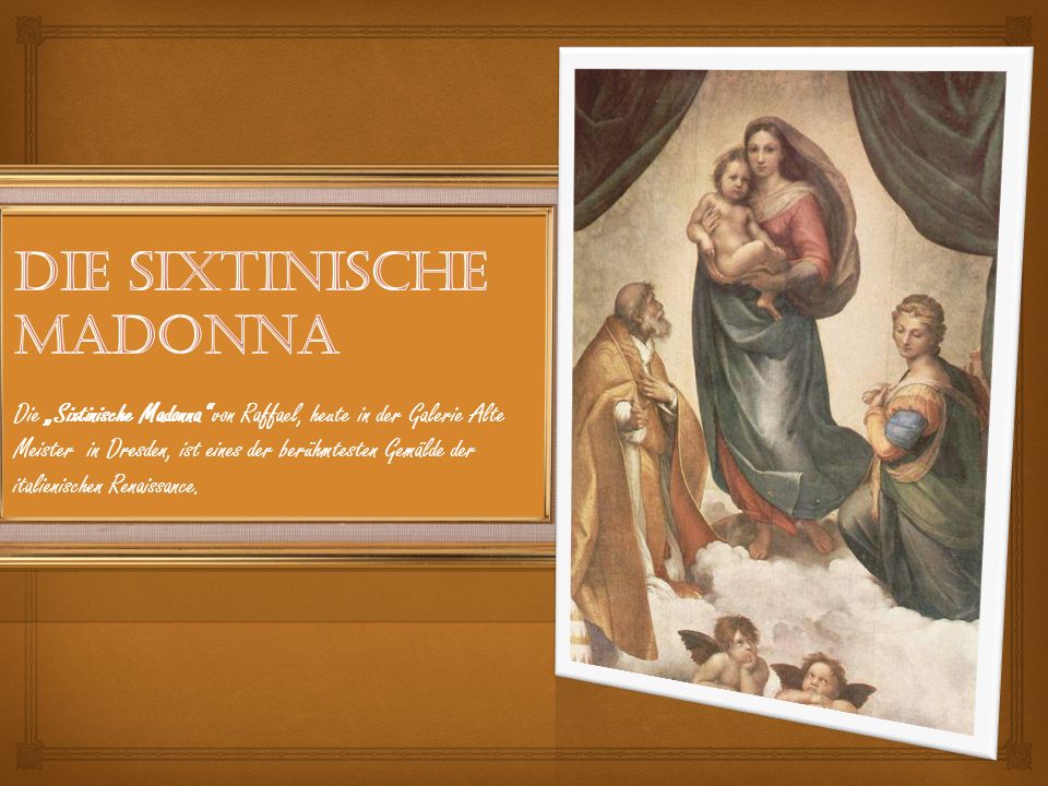 Die Sixtinische Madonna von Raffael, heute in der Galerie Alte Meister in Dresden, ist eines der berühmtesten Gemälde der italienischen Renaissance.