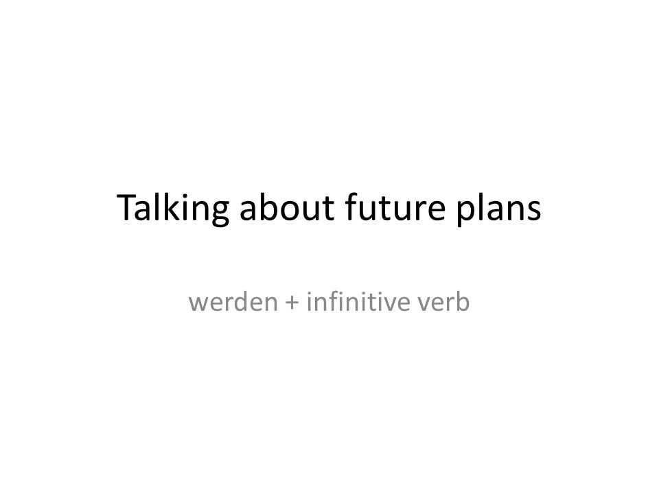 Talking about future plans werden + infinitive verb