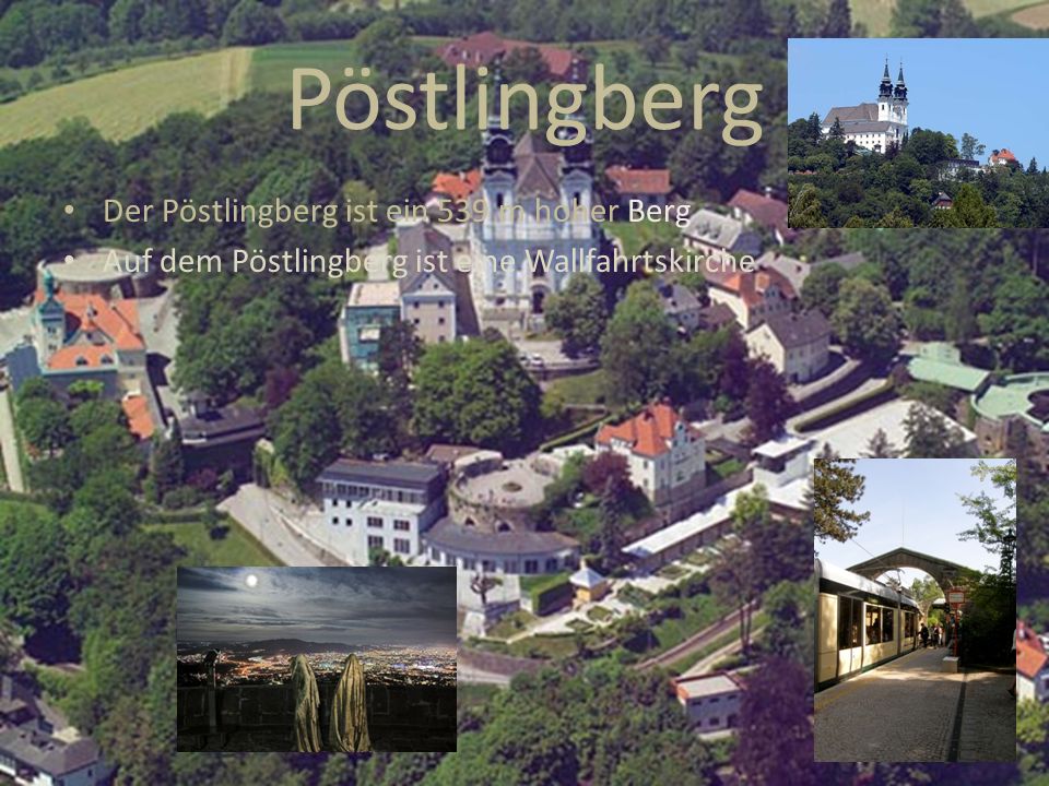 Pöstlingberg Der Pöstlingberg ist ein 539 m hoher Berg Auf dem Pöstlingberg ist eine Wallfahrtskirche