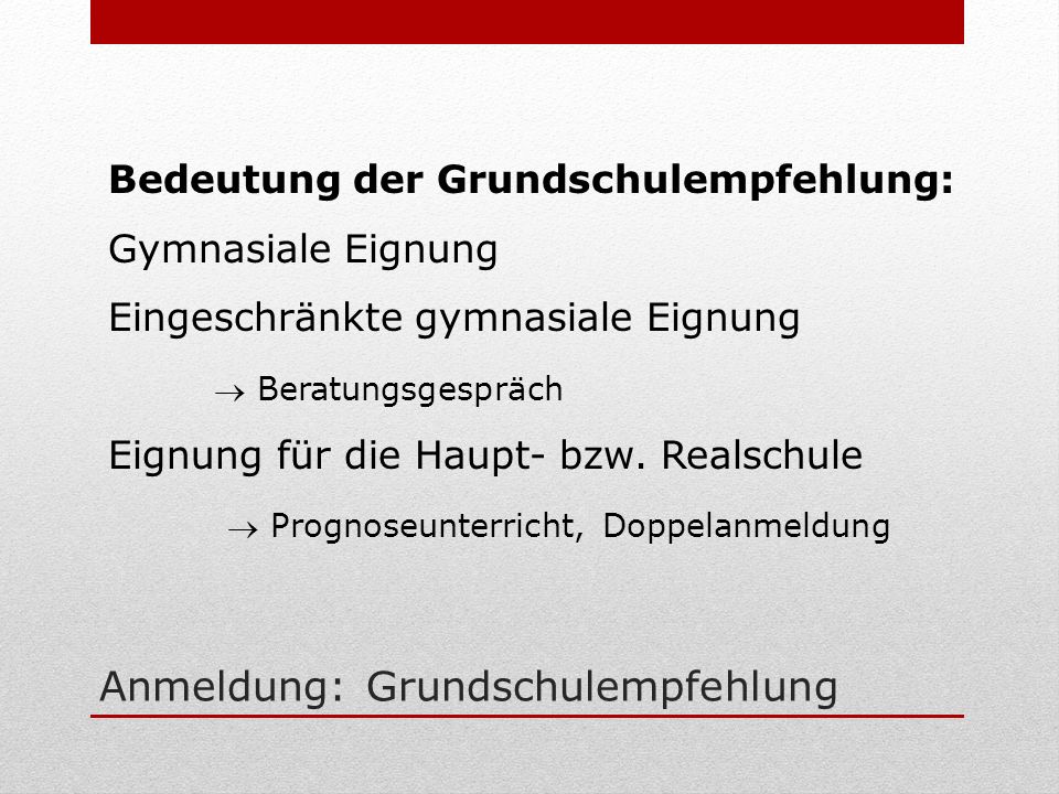 Anmeldung: Grundschulempfehlung Bedeutung der Grundschulempfehlung: Gymnasiale Eignung Eingeschränkte gymnasiale Eignung Beratungsgespräch Eignung für die Haupt- bzw.