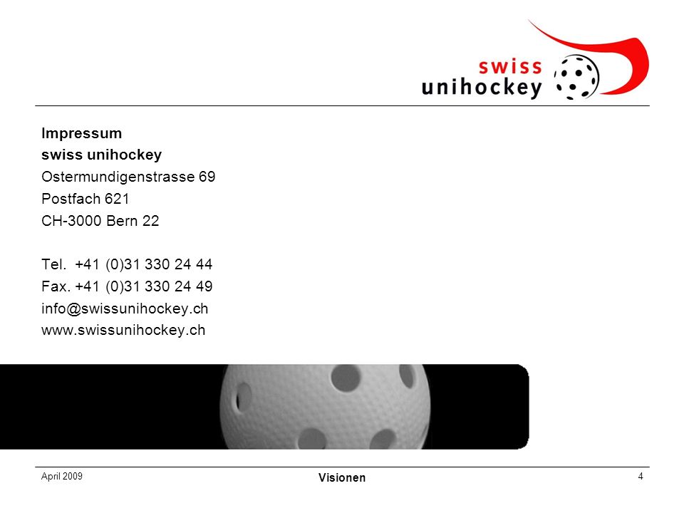 April 2009 Visionen 4 Impressum swiss unihockey Ostermundigenstrasse 69 Postfach 621 CH-3000 Bern 22 Tel.