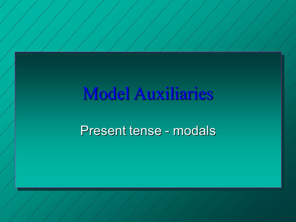 Model Auxiliaries Present tense - modals