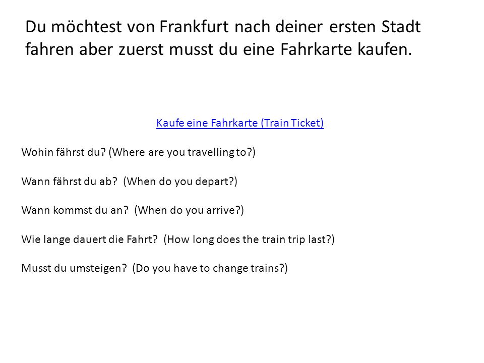 Du möchtest von Frankfurt nach deiner ersten Stadt fahren aber zuerst musst du eine Fahrkarte kaufen.