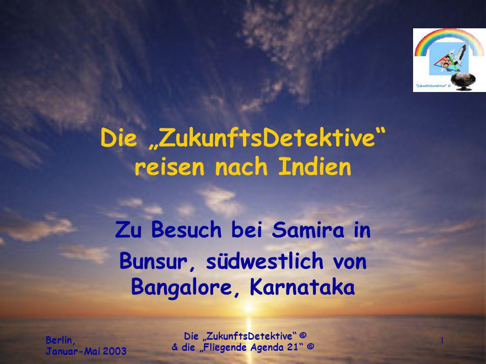 Berlin, Januar-Mai 2003 Die ZukunftsDetektive © & die Fliegende Agenda 21 © 1 Die ZukunftsDetektive reisen nach Indien Zu Besuch bei Samira in Bunsur, südwestlich von Bangalore, Karnataka