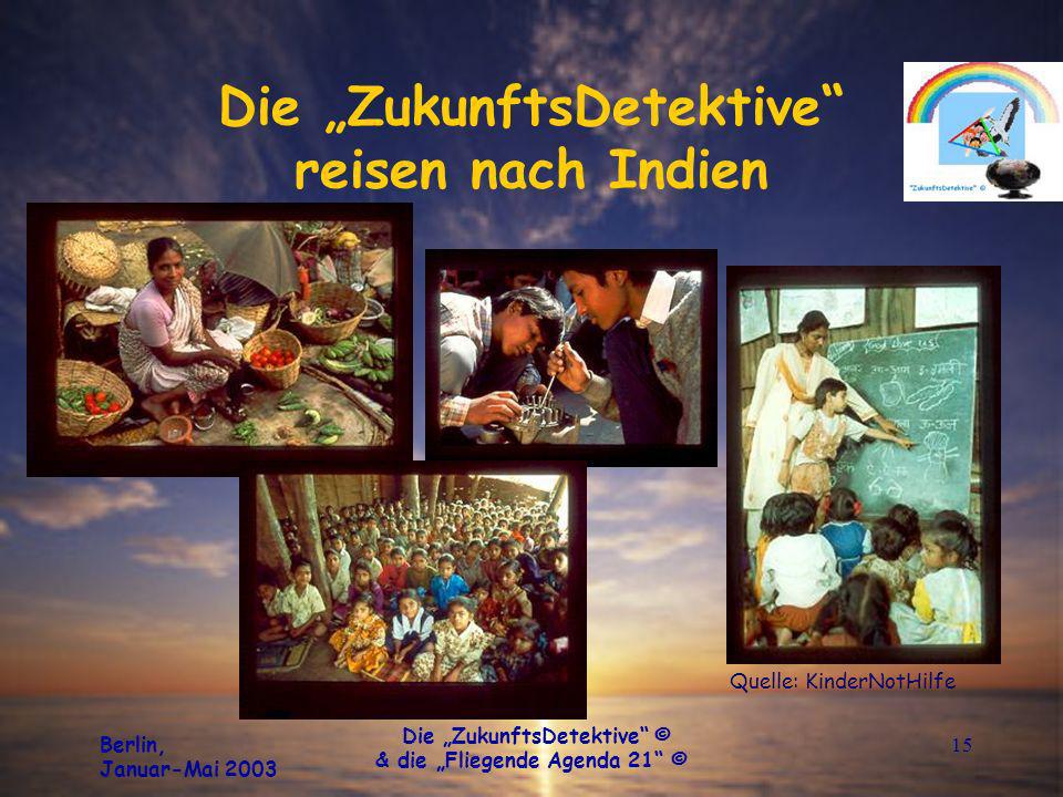 Berlin, Januar-Mai 2003 Die ZukunftsDetektive © & die Fliegende Agenda 21 © 15 Die ZukunftsDetektive reisen nach Indien Quelle: KinderNotHilfe