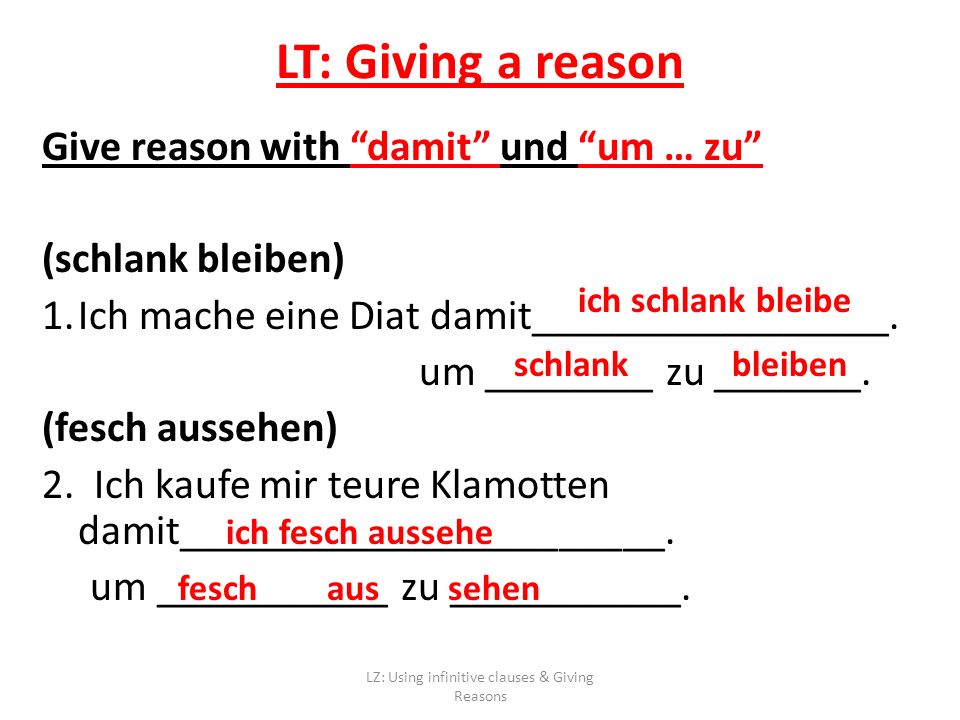 LT: Giving a reason Give reason with damit und um … zu (schlank bleiben) 1.Ich mache eine Diat damit_________________.