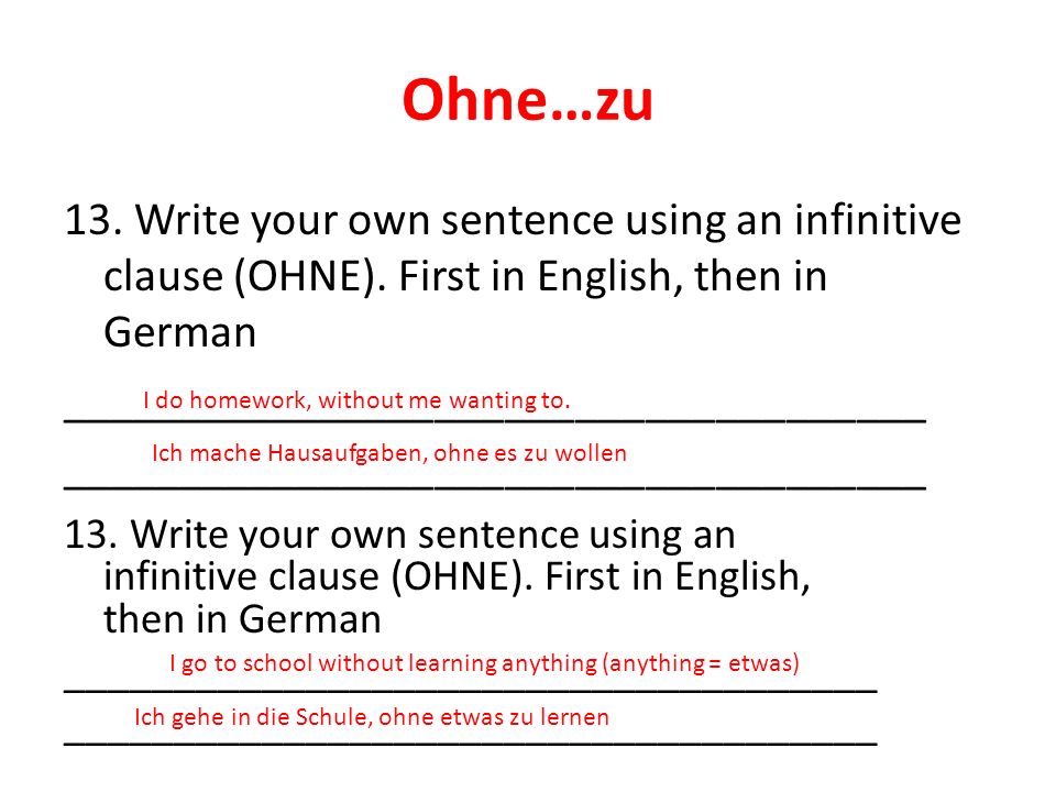 Ohne…zu 13. Write your own sentence using an infinitive clause (OHNE).