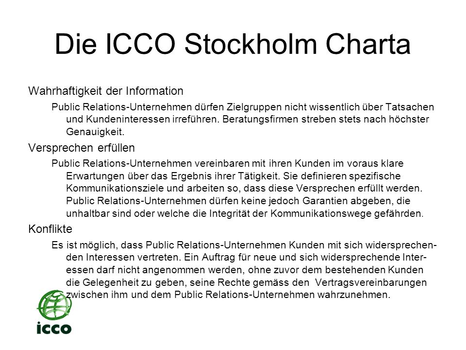 Die ICCO Stockholm Charta Wahrhaftigkeit der Information Public Relations-Unternehmen dürfen Zielgruppen nicht wissentlich über Tatsachen und Kundeninteressen irreführen.
