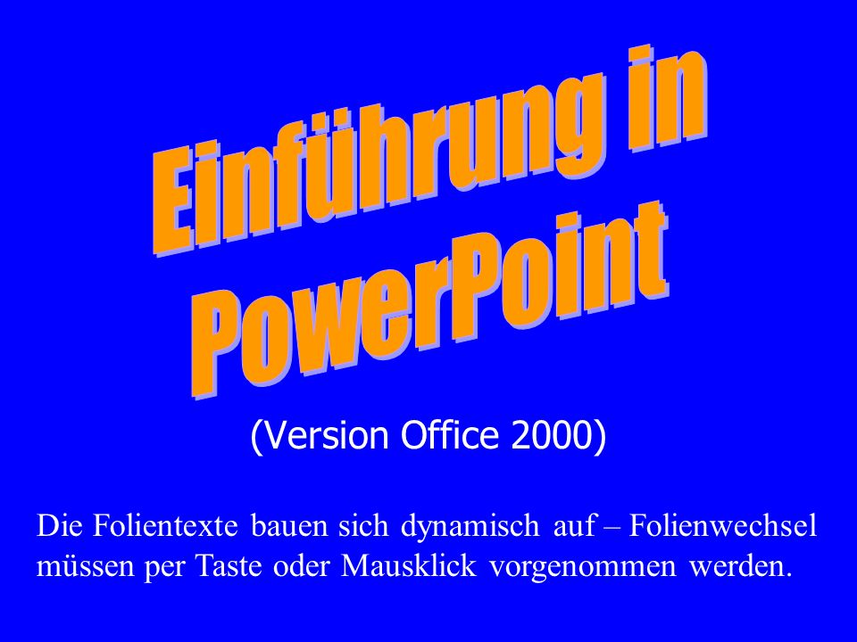 (Version Office 2000) Die Folientexte bauen sich dynamisch auf – Folienwechsel müssen per Taste oder Mausklick vorgenommen werden.