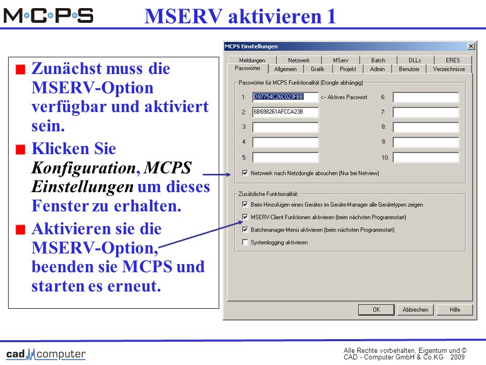 Alle Rechte vorbehalten, Eigentum und © CAD - Computer GmbH & Co.KG 2009 MSERV aktivieren 1 Zunächst muss die MSERV-Option verfügbar und aktiviert sein.