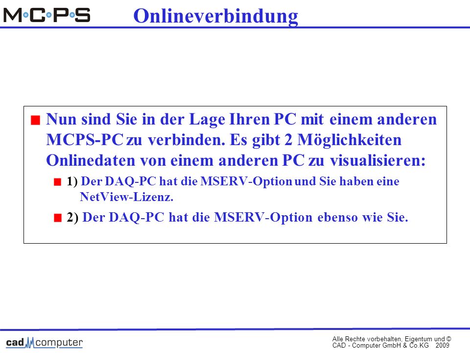 Alle Rechte vorbehalten, Eigentum und © CAD - Computer GmbH & Co.KG 2009 Onlineverbindung Nun sind Sie in der Lage Ihren PC mit einem anderen MCPS-PC zu verbinden.