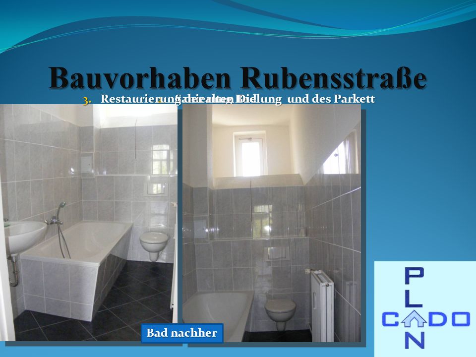 2.Sanierung Bad Bad nachher 3.Restaurierung der alten Dielung und des Parkett