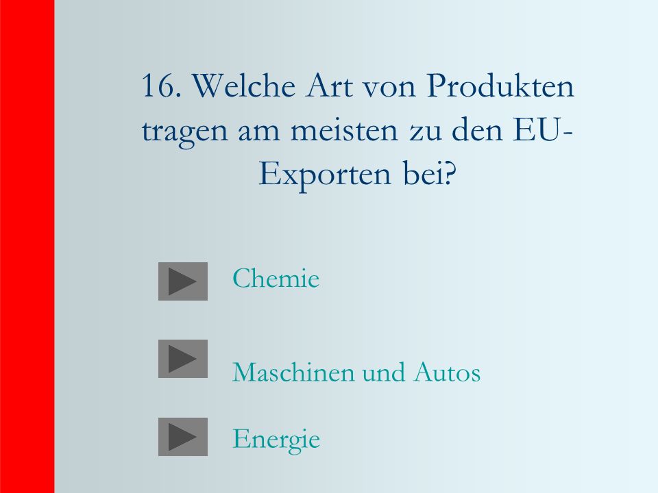 16. Welche Art von Produkten tragen am meisten zu den EU- Exporten bei.