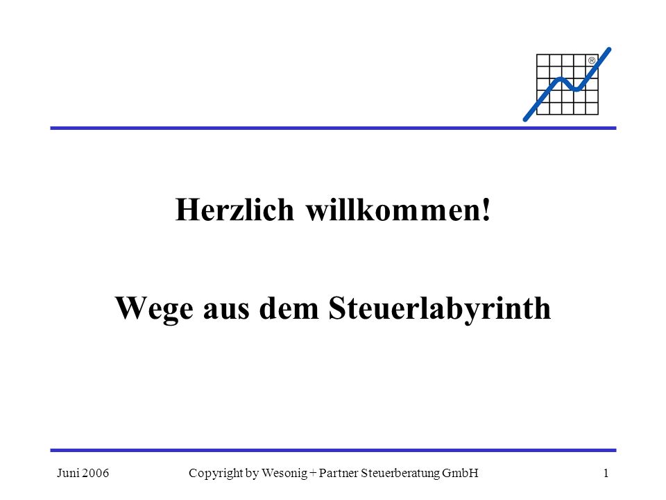 Juni 2006Copyright by Wesonig + Partner Steuerberatung GmbH1 Herzlich willkommen.